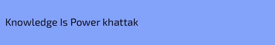 Knowledge Is Power khattak